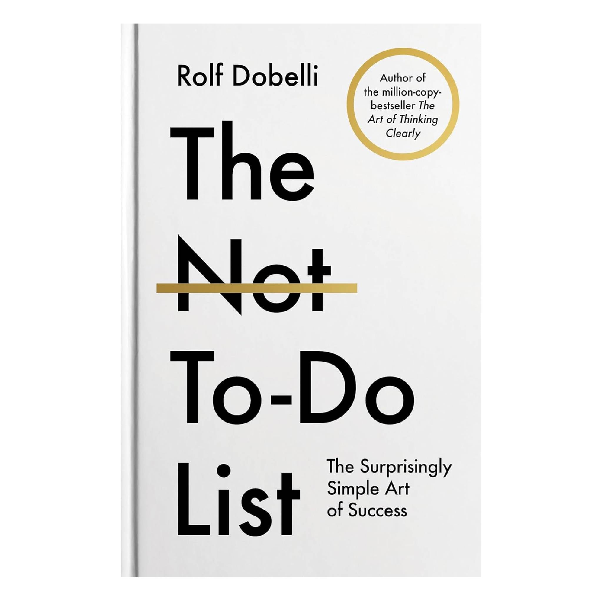 The Not To Do List: The Life-Changing Instant Bestseller from the author of The Art of Thinking Clearly