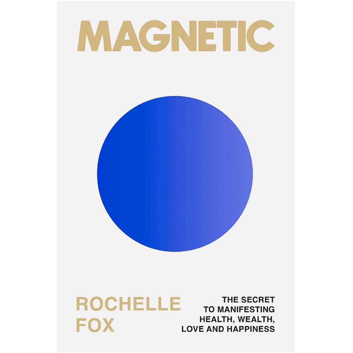 Magnetic: The Secret to Manifesting Health, Wealth, Love and Happiness (A Guide to Becoming the Best Version of Yourself)
